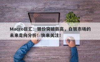 Macro巨汇：银价突破新高，白银市场的未来走向分析！快来关注！