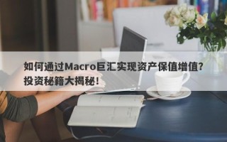 如何通过Macro巨汇实现资产保值增值？投资秘籍大揭秘！