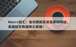 Macro巨汇：金价刷新高背后原因揭秘，美国经济数据揭示真相！