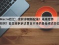 Macro巨汇：金价冲破新纪录！未来走势如何？能否顺利到达黄金市场的里程碑式价位？
