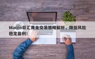 Macro巨汇黄金交易策略解析，降低风险稳定盈利！