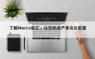了解Macro巨汇，让您的资产多元化配置！
