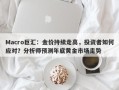Macro巨汇：金价持续走高，投资者如何应对？分析师预测年底黄金市场走势