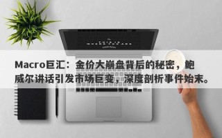 Macro巨汇：金价大崩盘背后的秘密，鲍威尔讲话引发市场巨变，深度剖析事件始末。