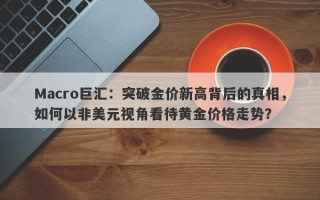 Macro巨汇：突破金价新高背后的真相，如何以非美元视角看待黄金价格走势？
