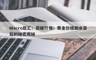 Macro巨汇：突破行情！黄金价格跳水背后的秘密揭秘