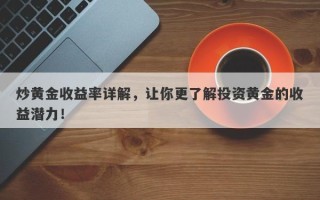 炒黄金收益率详解，让你更了解投资黄金的收益潜力！