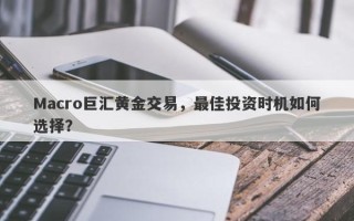 Macro巨汇黄金交易，最佳投资时机如何选择？