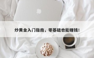 炒黄金入门指南，零基础也能赚钱！