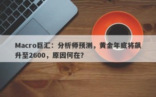 Macro巨汇：分析师预测，黄金年底将飙升至2600，原因何在？