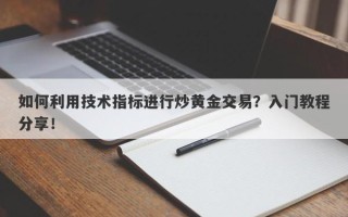 如何利用技术指标进行炒黄金交易？入门教程分享！