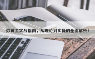 炒黄金实战指南，从理论到实操的全面解析！