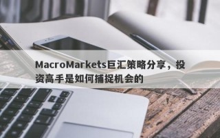 MacroMarkets巨汇策略分享，投资高手是如何捕捉机会的