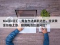 Macro巨汇：黄金市场最新动态，现货黄金价格上涨，投资机会还是风险？