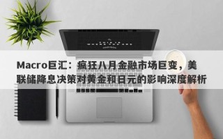 Macro巨汇：疯狂八月金融市场巨变，美联储降息决策对黄金和日元的影响深度解析