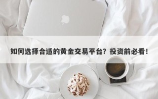 如何选择合适的黄金交易平台？投资前必看！