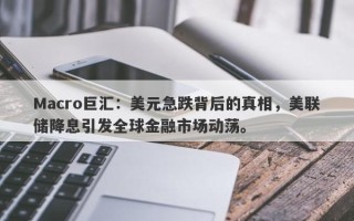 Macro巨汇：美元急跌背后的真相，美联储降息引发全球金融市场动荡。