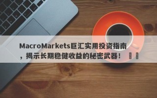 MacroMarkets巨汇实用投资指南，揭示长期稳健收益的秘密武器！ ​​