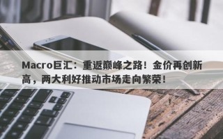 Macro巨汇：重返巅峰之路！金价再创新高，两大利好推动市场走向繁荣！