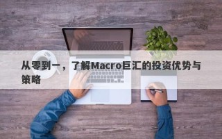 从零到一，了解Macro巨汇的投资优势与策略