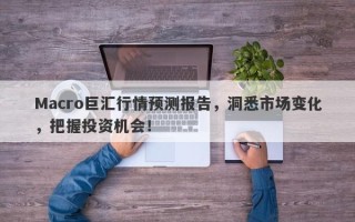 Macro巨汇行情预测报告，洞悉市场变化，把握投资机会！