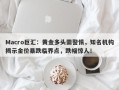 Macro巨汇：黄金多头需警惕，知名机构揭示金价暴跌临界点，跌幅惊人！