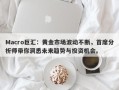 Macro巨汇：黄金市场波动不断，首席分析师带你洞悉未来趋势与投资机会。