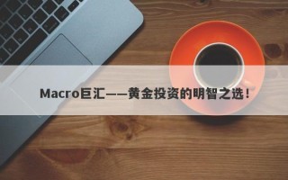 Macro巨汇——黄金投资的明智之选！