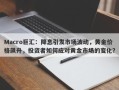 Macro巨汇：降息引发市场波动，黄金价格飙升，投资者如何应对黄金市场的变化？