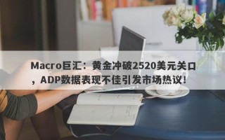 Macro巨汇：黄金冲破2520美元关口，ADP数据表现不佳引发市场热议！