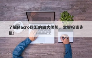 了解Macro巨汇的四大优势，掌握投资先机！