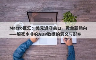 Macro巨汇：美元退守关口，黄金新动向——解密小非农ADP数据的意义与影响