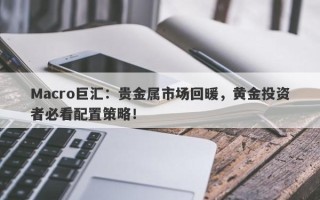 Macro巨汇：贵金属市场回暖，黄金投资者必看配置策略！