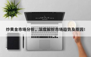 炒黄金市场分析，深度解析市场趋势及原因！