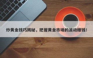 炒黄金技巧揭秘，把握黄金市场的波动赚钱！