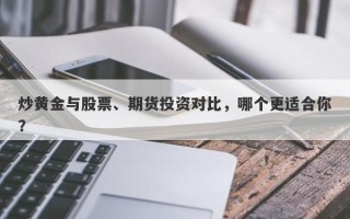 炒黄金与股票、期货投资对比，哪个更适合你？