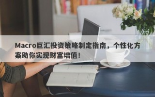 Macro巨汇投资策略制定指南，个性化方案助你实现财富增值！