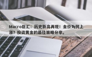 Macro巨汇：历史新高再现！金价为何上涨？投资黄金的最佳策略分享。