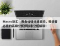 Macro巨汇：黄金价格快速波动，投资者必看的高级分析师技术分析解读！