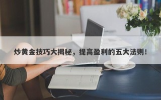 炒黄金技巧大揭秘，提高盈利的五大法则！