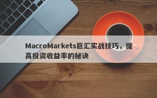 MacroMarkets巨汇实战技巧，提高投资收益率的秘诀