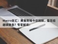 Macro巨汇：黄金市场今日回踩，是否应继续做多？专家解读！