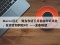 Macro巨汇：黄金市场下周面临回调风险，投资者如何应对？——金市展望