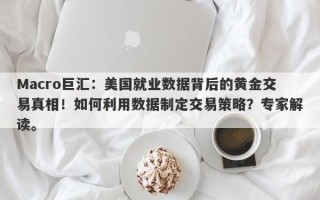 Macro巨汇：美国就业数据背后的黄金交易真相！如何利用数据制定交易策略？专家解读。