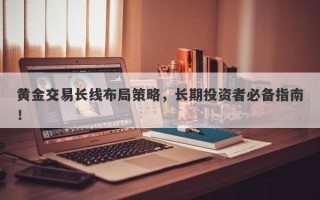 黄金交易长线布局策略，长期投资者必备指南！