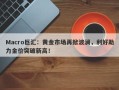 Macro巨汇：黄金市场再掀波澜，利好助力金价突破新高！