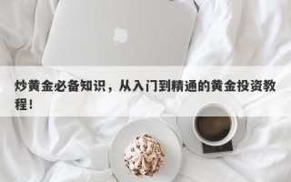 炒黄金必备知识，从入门到精通的黄金投资教程！