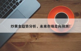 炒黄金趋势分析，未来市场走向预测！