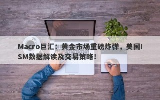 Macro巨汇：黄金市场重磅炸弹，美国ISM数据解读及交易策略！