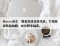 Macro巨汇：黄金市场走势预测，下周回调风险加剧，关注降息动态。